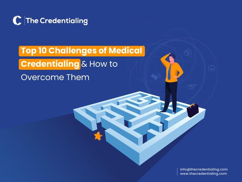 Top 10 Credentialing Challenges & How to Overcome Them