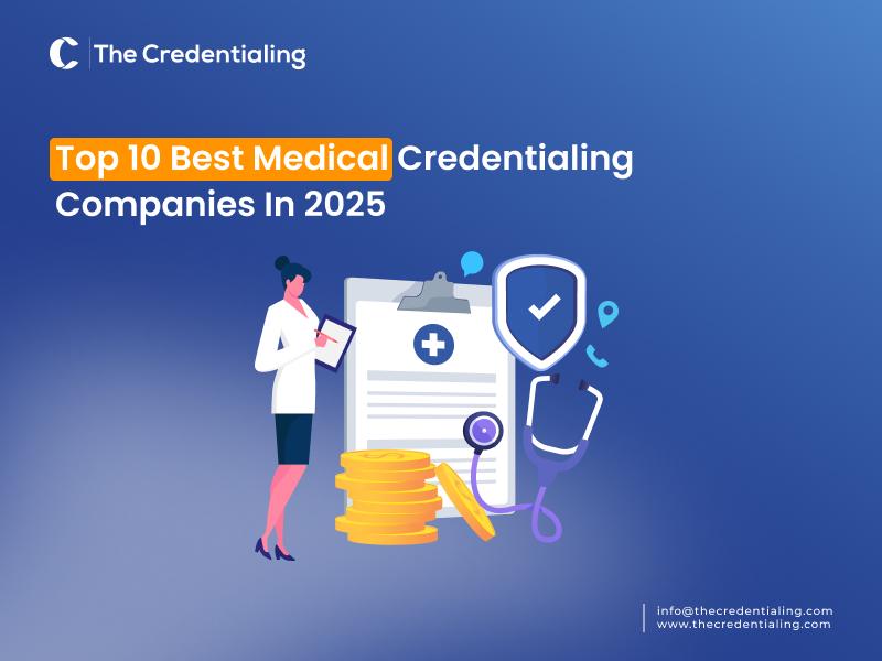 Top 10 Best Medical Credentialing Companies In 2025 Top 10 Best Medical Credentialing Companies